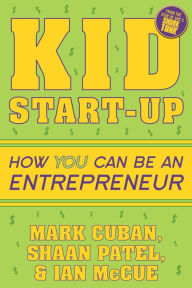 Title: Kid Start-Up: How YOU Can Become an Entrepreneur, Author: Mark Cuban