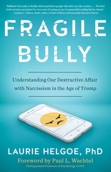 Fragile Bully: Understanding Our Destructive Affair With Narcissism the Age of Trump