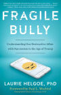Fragile Bully: Understanding Our Destructive Affair With Narcissism in the Age of Trump