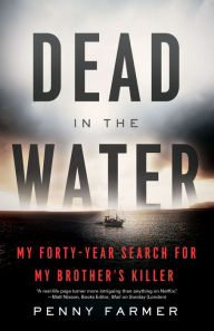 Title: Dead in the Water: My Forty-Year Search for My Brother's Killer, Author: Penny Farmer