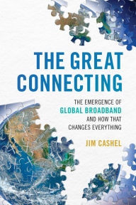 Title: The Great Connecting: The Emergence of Global Broadband and How That Changes Everything, Author: Jim Cashel