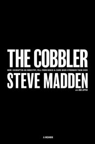 Free download ebook pdf The Cobbler: How I Disrupted an Industry, Fell From Grace, and Came Back Stronger Than Ever iBook ePub MOBI in English by Steve Madden 9781635766912