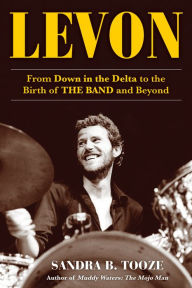 Title: Levon: From Down in the Delta to the Birth of The Band and Beyond, Author: Sandra B. Tooze