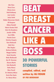 Title: Beat Breast Cancer Like a Boss: 30 Powerful Stories, Author: Ali Rogin