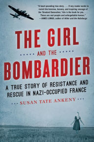 Free downloadable ebooks for android The Girl and the Bombardier: A True Story of Resistance and Rescue in Nazi-Occupied France (English Edition) by Susan Tate Ankeny 9781635767179 