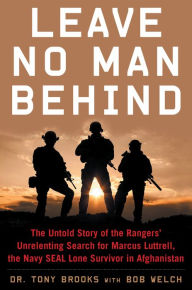 Download free ebook for kindle fire Leave No Man Behind: The Untold Story of the Rangers' Unrelenting Search for Marcus Luttrell, the Navy SEAL Lone Survivor in Afghanistan