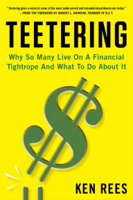 Title: Teetering: Why So Many Live On A Financial Tightrope And What To Do About It, Author: Ken Rees