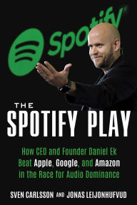 Title: The Spotify Play: How Daniel Ek Beat Apple, Google, and Amazon in the Race for Audio Dominance, Author: Sven Carlsson