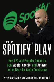 Title: The Spotify Play: How CEO and Founder Daniel Ek Beat Apple, Google, and Amazon in the Race for Audio Dominance, Author: Sven Carlsson