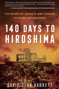 Title: 140 Days to Hiroshima: The Story of Japan's Last Chance to Avert Armageddon, Author: David Dean Barrett