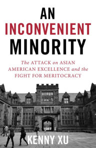 New real book download free An Inconvenient Minority: The Attack on Asian American Excellence and the Fight for Meritocracy by Kenny Xu ePub in English