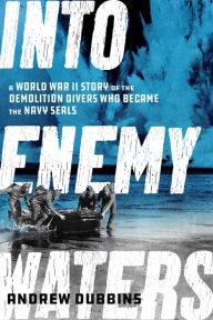 Free english e-books download Into Enemy Waters: A World War II Story of the Demolition Divers Who Became the Navy SEALS by Andrew Dubbins, Andrew Dubbins RTF