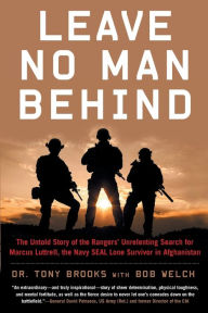 Title: Leave No Man Behind: The Untold Story of the Rangers' Unrelenting Search for Marcus Luttrell, the Navy SEAL Lone Survivor in Afghanistan, Author: Tony Brooks