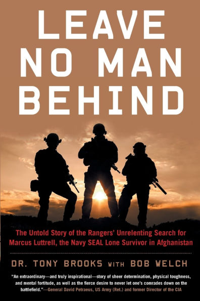 Leave No Man Behind: the Untold Story of Rangers' Unrelenting Search for Marcus Luttrell, Navy SEAL Lone Survivor Afghanistan
