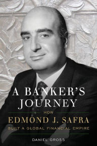 Title: A Banker's Journey: How Edmond J. Safra Built a Global Financial Empire, Author: Daniel Gross