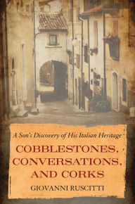Free bestseller ebooks to download Cobblestones, Conversations, and Corks: A Son's Discovery of His Italian Heritage by Giovanni Ruscitti, Giovanni Ruscitti MOBI ePub 9781635767964