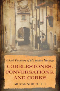 Free ebook pdf file downloads Cobblestones, Conversations, and Corks: A Son's Discovery of His Italian Heritage