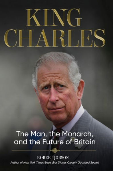 King Charles: the Man, Monarch, and Future of Britain