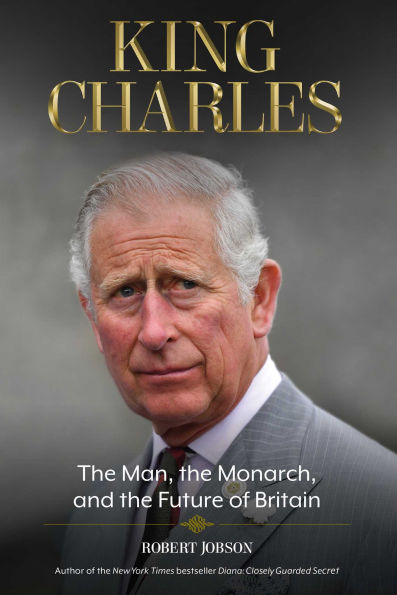 King Charles: the Man, Monarch, and Future of Britain