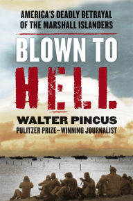 Title: Blown to Hell: America's Deadly Betrayal of the Marshall Islanders, Author: Walter Pincus