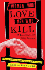 Title: Women Who Love Men Who Kill: 35 True Stories of Prison Passion, Author: Sheila Isenberg