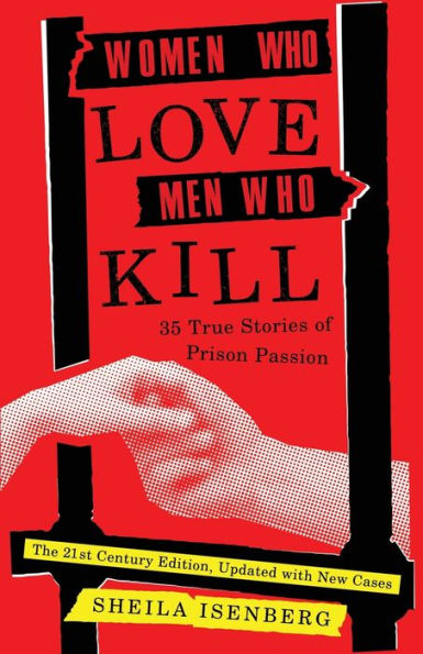 Women Who Love Men Kill: 35 True Stories of Prison Passion (Updated Edition)