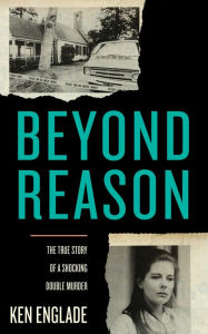 Title: Beyond Reason: The True Story of a Shocking Double Murder, Author: Ken Englade