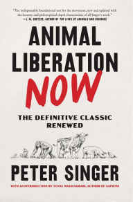 Title: Animal Liberation Now: The Definitive Classic Renewed, Author: Peter Singer