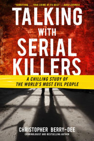 Title: Talking with Serial Killers: A Chilling Study of the World's Most Evil People, Author: Christopher Berry-Dee