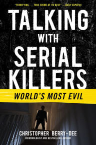 Title: Talking with Serial Killers: World's Most Evil, Author: Christopher Berry-Dee