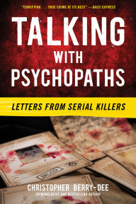 Title: Talking with Psychopaths: Letters from Serial Killers, Author: Christopher Berry-Dee