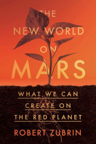 Title: The New World on Mars: What We Can Create on the Red Planet, Author: Robert Zubrin