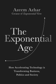 Book to download for free The Exponential Age: How Accelerating Technology is Transforming Business, Politics and Society by  English version CHM DJVU PDB 9781635769098