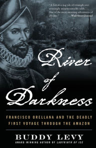 Free books for download in pdf format River of Darkness: Francisco Orellana and the Deadly First Voyage through the Amazon 