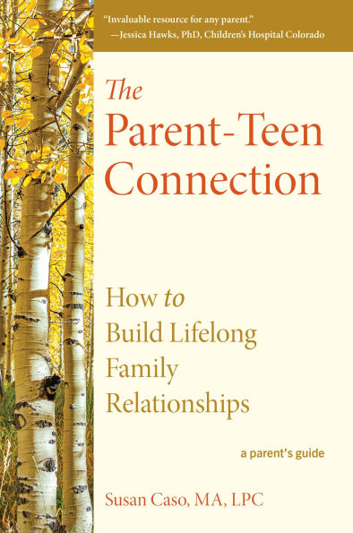 The Parent-Teen Connection: How to Build Lifelong Family Relationships