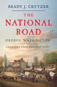 Title: The National Road: George Washington and America's First Highway West, Author: Brady J. Crytzer