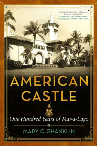 Title: American Castle: One Hundred Years of Mar-a-Lago, Author: Mary C. Shanklin