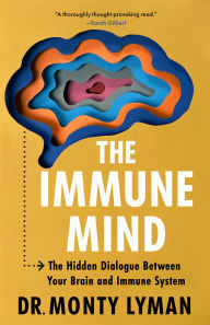 Title: The Immune Mind: The Hidden Dialogue Between Your Brain and Immune System, Author: Monty Lyman