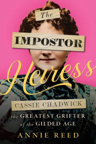 Download joomla ebook free The Impostor Heiress: Cassie Chadwick, The Greatest Grifter of the Gilded Age 9781635769821 by Annie Reed  English version