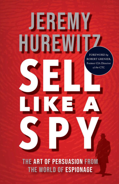 Sell Like A Spy: the Art of Persuasion from World Espionage