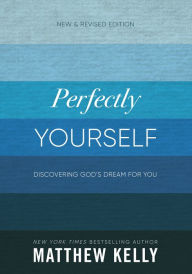 Title: Perfectly Yourself: Discovering God's Dream for You (New & Revised Edition), Author: Matthew Kelly