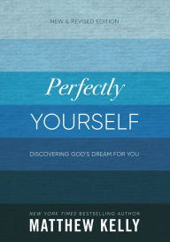 Title: Perfectly Yourself: New and Revised Edition: Discovering God's Dream for You, Author: Matthew Kelly