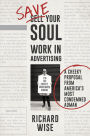 Save Your Soul: Work in Advertising: A Cheeky Proposal From America's Most Condemned Adman