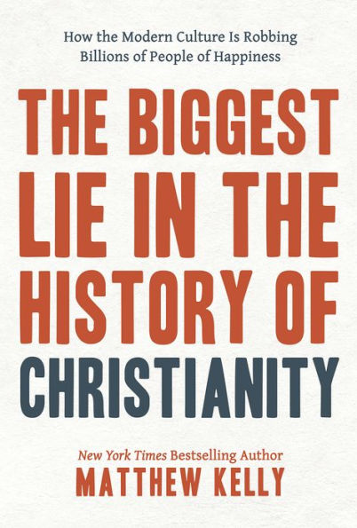 the Biggest Lie History of Christianity: How Modern Culture Is Robbing Billions People Happiness