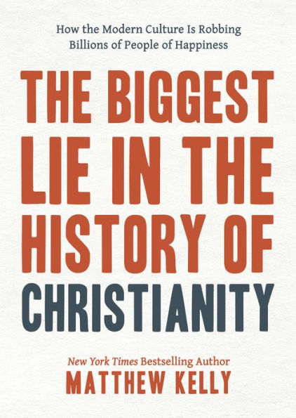 The Biggest Lie in the History of Christianity: How Modern Culture Is Robbing Billions of People of Happiness