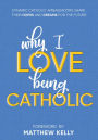 Why I Love Being Catholic: Dynamic Catholic Ambassadors Share Their Hopes and Dreams for the Future