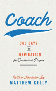 Title: Coach: 365 Days of Inspiration for Coaches and Players, Author: Matthew Kelly
