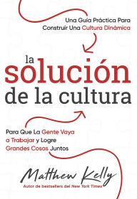 Title: La solución de la cultura: Una guía práctica para construir una Cultura Dinámica, Author: Matthew Kelly