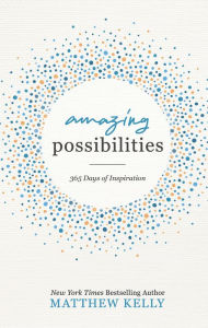 Title: Amazing Possibilities: 365 Days of Inspiration, Author: Matthew Kelly