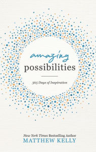 Title: Amazing Possibilities: 365 Days of Inspiration, Author: Matthew Kelly